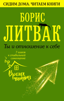Ты и отношение к себе: 7 шагов к стабильной самооценке - Литвак Борис